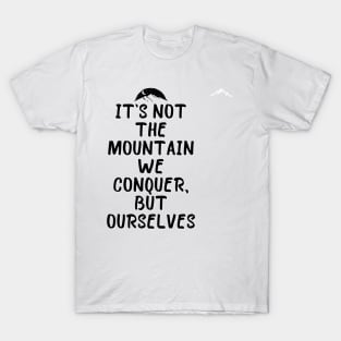 It_s not the mountain we conquer, but ourselves T-Shirt